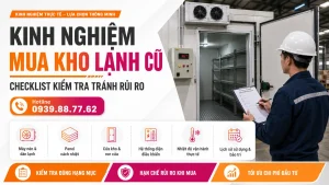 Kinh Nghiệm Mua Kho Lạnh Cũ - Checklist Kiểm Tra Tránh Rủi Ro