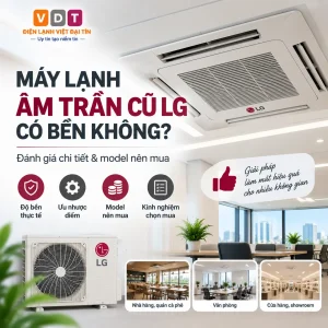 Máy lạnh âm trần cũ LG có bền không_ Đánh giá chi tiết & model nên mua