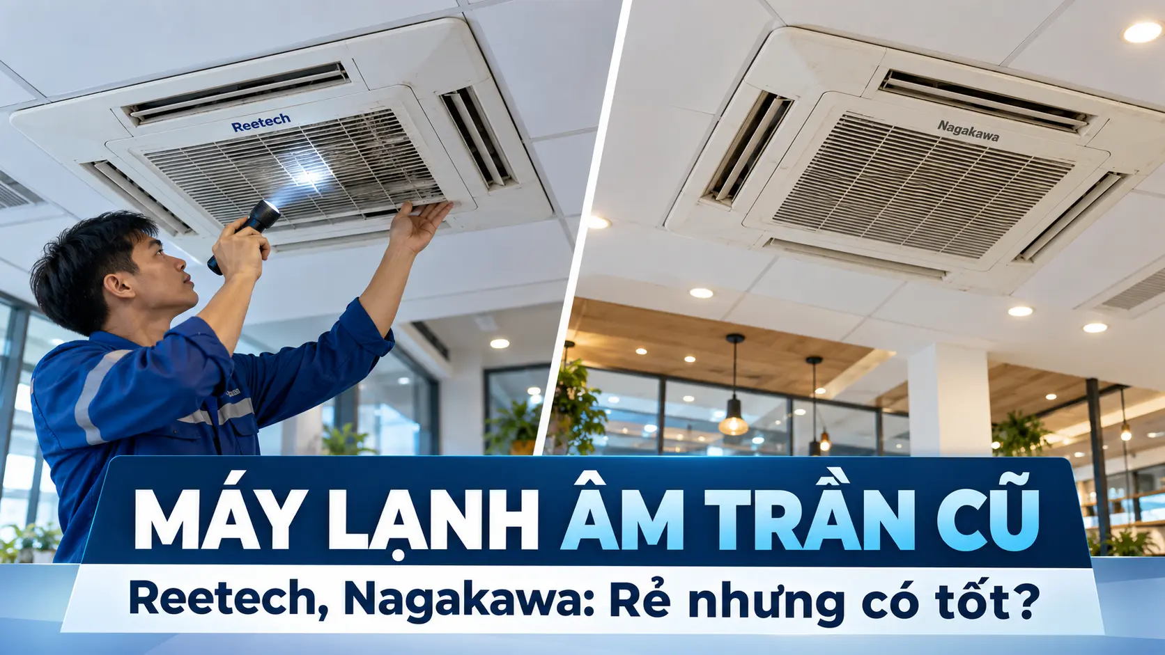 Máy lạnh âm trần cũ Reetech, Nagakawa: rẻ nhưng có tốt?
